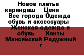 Новое платье - карандаш  › Цена ­ 800 - Все города Одежда, обувь и аксессуары » Женская одежда и обувь   . Ханты-Мансийский,Радужный г.